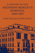 A History of the Atkinson Morley's Hospital 1869-1995