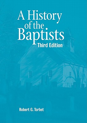 A History of the Baptists - Torbet, Robert G