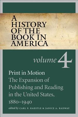 A History of the Book in America: Volume 4: Print in Motion: The Expansion of Publishing and Reading in the United States, 1880-1940 - Kaestle, Carl F (Editor), and Radway, Janice a (Editor), and Hall, David D (Editor)