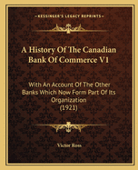 A History Of The Canadian Bank Of Commerce V1: With An Account Of The Other Banks Which Now Form Part Of Its Organization (1921)