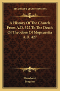 A History of the Church from A.D. 322 to the Death of Theodore of Mopsuestia A.D. 427
