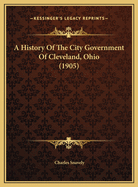 A History of the City Government of Cleveland, Ohio (1905)