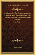 A History of the Commencement, Progress, and Termination of the Late War Between Great Britain and France V1 (1802)