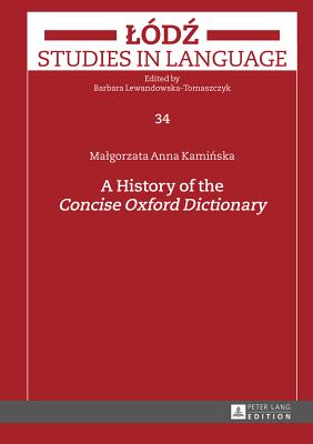 A History of the Concise Oxford Dictionary - Lewandowska-Tomaszczyk, Barbara, and Kaminska, Malgorzata