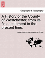 A History of the County of Westchester, From Its First Settlement to the Present Time; Volume 1