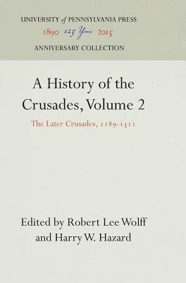 A History of the Crusades, Volume 2: The Later Crusades, 1189-1311 - Wolff, Robert Lee (Editor), and Hazard, Harry W (Editor)