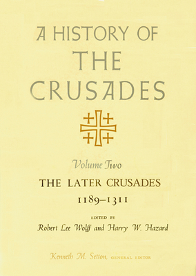 A History of the Crusades, Volume II: The Later Crusades, 1189-1311 Volume 2 - Setton, Kenneth M (Editor), and Wolff, Robert Lee (Editor), and Hazard, Harry W (Editor)