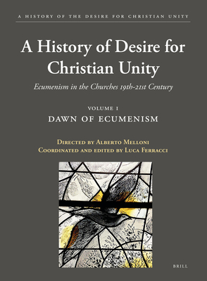 A History of the Desire for Christian Unity, Volume 1: Dawn of Ecumenism - Ferracci, Luca (Editor)