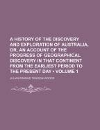 A History of the Discovery and Exploration of Australia, Or, an Account of the Progress of Geographical Discovery in That Continent from the Earliest Period to the Present Day