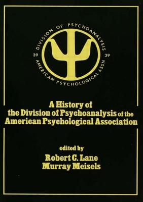 A History of the Division of Psychoanalysis of the American Psychological Associat - Lane, Robert C (Editor), and Meisels, Murray (Editor)