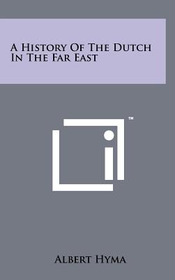A History Of The Dutch In The Far East - Hyma, Albert