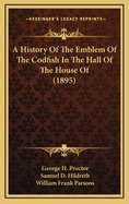 A History of the Emblem of the Codfish in the Hall of the House of (1895)