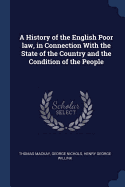 A History of the English Poor Law, in Connection with the State of the Country and the Condition of the People