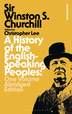 A History of the English-Speaking Peoples: One Volume Abridged Edition - Churchill, Sir Winston S, and Lee, Christopher (Editor)