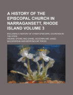 A History of the Episcopal Church in Narragansett, Rhode Island; Including a History of Other Episcopal Churches in the State Volume 2, PT. 1