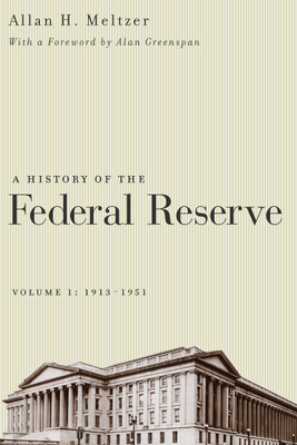 A History of the Federal Reserve: 1913-1951 - Meltzer, Allan H.