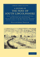 A History of the Fens of South Lincolnshire: Being a Description of the Rivers Witham and Welland and their Estuary, and an Account of the Reclamation, Drainage, and Enclosure of the Fens Adjacent Thereto