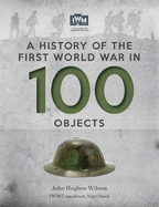 A History of the First World War in 100 Objects: In Association with the Imperial War Museum