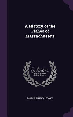 A History of the Fishes of Massachusetts - Storer, David Humphreys