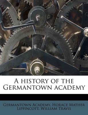 A History of the Germantown Academy. -- - Academy, Germantown
