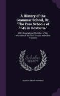 A History of the Grammar School, Or, "The Free Schoole of 1645 in Roxburie": With Biographical Sketches of the Ministers of the First Church, and Other Trustees