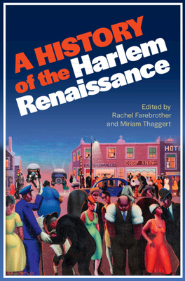 A History of the Harlem Renaissance - Farebrother, Rachel (Editor), and Thaggert, Miriam (Editor)