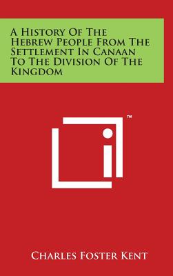 A History of the Hebrew People from the Settlement in Canaan to the Division of the Kingdom - Kent, Charles Foster