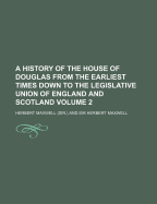 A History of the House of Douglas From the Earliest Times Down to the Legislative Union of England and Scotland; Volume 2