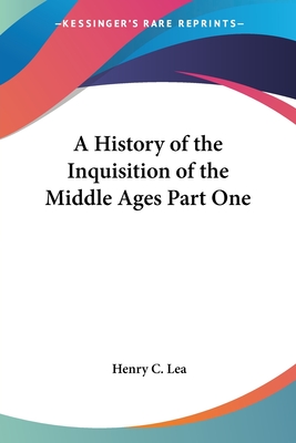 A History of the Inquisition of the Middle Ages Part One - Lea, Henry C