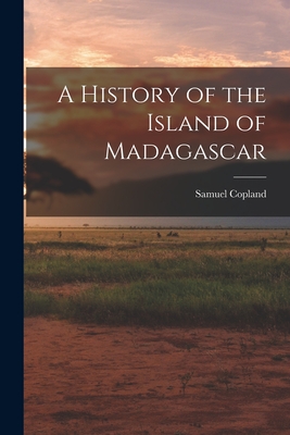 A History of the Island of Madagascar - Copland, Samuel