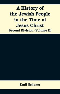 A History of the Jewish People in the Time of Jesus Christ: Second Division (Volume II) - Emil Schurer