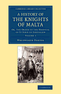 A History of the Knights of Malta: Volume 1: Or, the Order of the Hospital of St John of Jerusalem