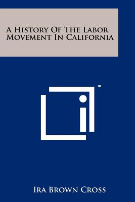 A History Of The Labor Movement In California - Cross, Ira Brown