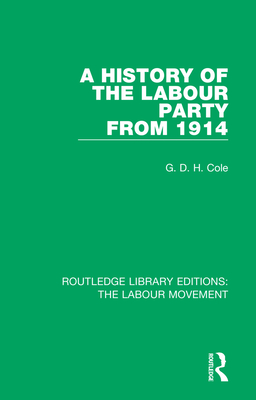 A History of the Labour Party from 1914 - Cole, G. D. H.