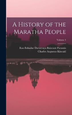 A History of the Maratha People; Volume 1 - Kincaid, Charles Augustus, and Parasnis, Rao Bahadur Dattatraya Bala