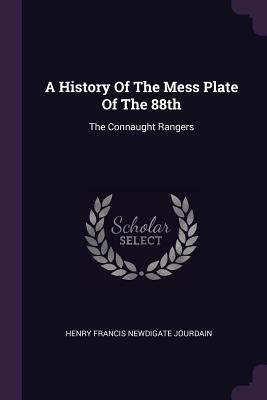 A History Of The Mess Plate Of The 88th: The Connaught Rangers - Henry Francis Newdigate Jourdain (Creator)