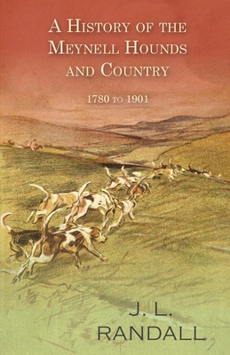 A History of the Meynell Hounds and Country - 1780 to 1901 - Randall, J L