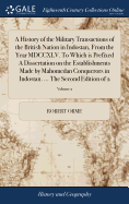 A History of the Military Transactions of the British Nation in Indostan, From the Year MDCCXLV. To Which is Prefixed A Dissertation on the Establishments Made by Mahomedan Conquerors in Indostan. ... The Second Edition of 2; Volume 2