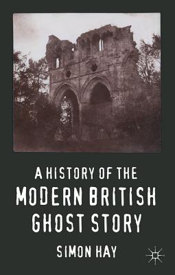 A History of the Modern British Ghost Story - Hay, S.