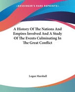 A History Of The Nations And Empires Involved And A Study Of The Events Culminating In The Great Conflict