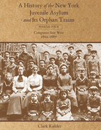 A History of the New York Juvenile Asylum and Its Orphan Trains: Volume Four: Companies Sent West (1880-1887)