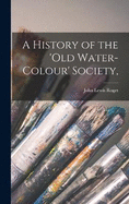 A History of the 'Old Water-Colour' Society,