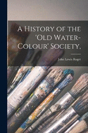 A History of the 'Old Water-Colour' Society,