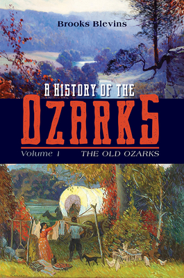 A History of the Ozarks, Volume 1: The Old Ozarks Volume 1 - Blevins, Brooks