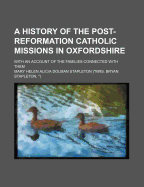 A History of the Post-reformation Catholic Missions in Oxfordshire: With an Account of the Families Connected With Them