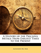 A History of the Precious Metals: From Earliest Times to the Present