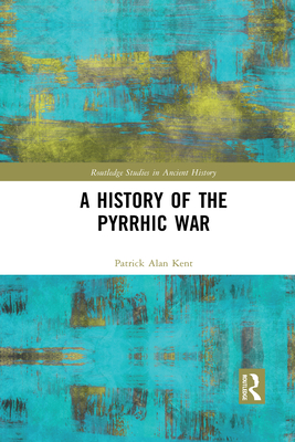 A History of the Pyrrhic War - Kent, Patrick Alan