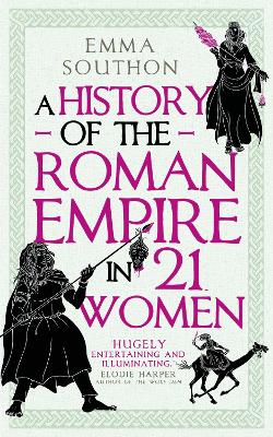 A History of the Roman Empire in 21 Women - Southon, Emma