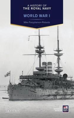 A History of the Royal Navy: World War I - Farquharson-Roberts, Mike