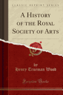 A History of the Royal Society of Arts (Classic Reprint)
